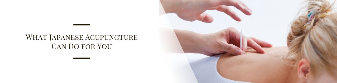 What Japanese Acupuncture Can Do for You