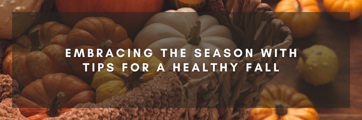 Embracing the Season with Tips for a Healthy Fall